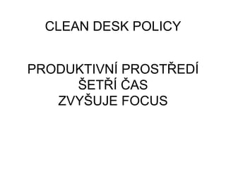 PRODUKTIVNÍ PROSTŘEDÍ
ŠETŘÍ ČAS
ZVYŠUJE FOCUS
CLEAN DESK POLICY
 