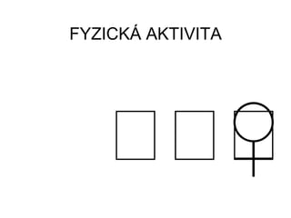 FYZICKÁ AKTIVITA
 