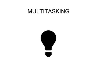 MULTITASKING
 