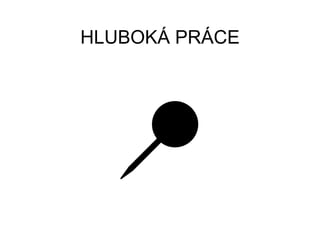 HLUBOKÁ PRÁCE
 