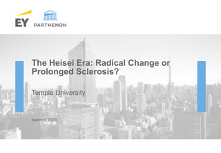 The Heisei Era: Radical Change or
Prolonged Sclerosis?
Temple University
March 5, 2019
 