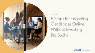 March 2019
8 Steps for Engaging
Candidates Online
Without Investing
Big Bucks
 