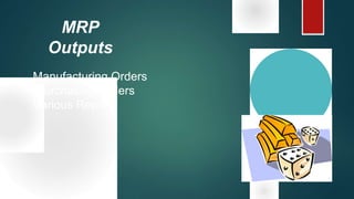 MRP
Outputs
Manufacturing Orders
Purchasing Orders
Various Reports
 