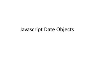 Javascript Date Objects
 