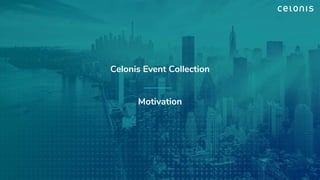 Celonis Event Collection
Motivation
 
