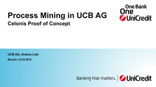 Munich, 03.04.2019
UCB AG, Andrea Lieb
Process Mining in UCB AG
Celonis Proof of Concept
 