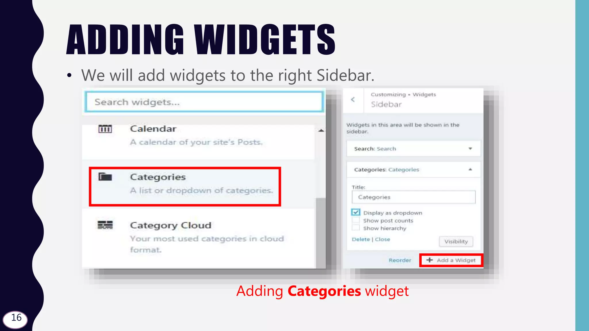ADDING WIDGETS
• We will add widgets to the right Sidebar.
Adding Categories widget
16
 