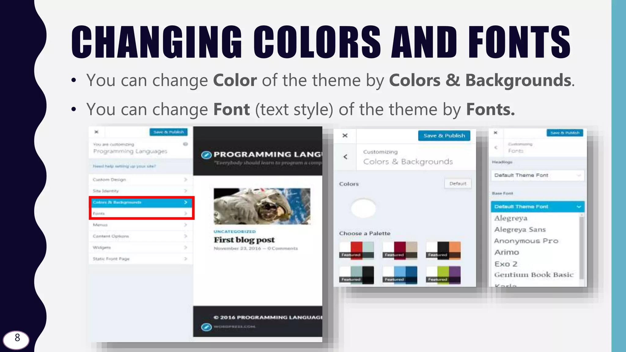 CHANGING COLORS AND FONTS
• You can change Color of the theme by Colors & Backgrounds.
• You can change Font (text style) of the theme by Fonts.
8
 