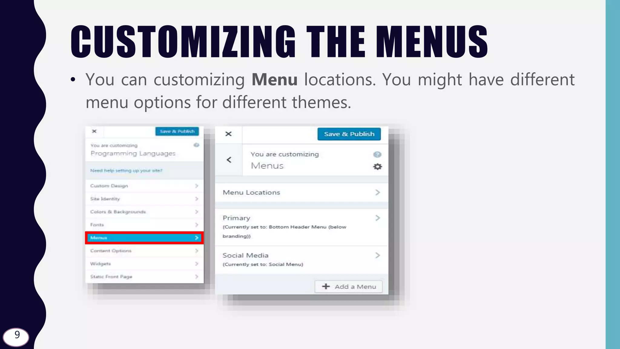 CUSTOMIZING THE MENUS
• You can customizing Menu locations. You might have different
menu options for different themes.
9
 