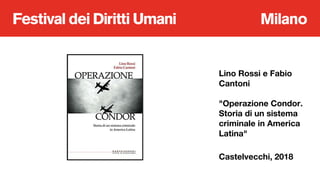 Lino Rossi e Fabio
Cantoni
"Operazione Condor.
Storia di un sistema
criminale in America
Latina"
Castelvecchi, 2018
 