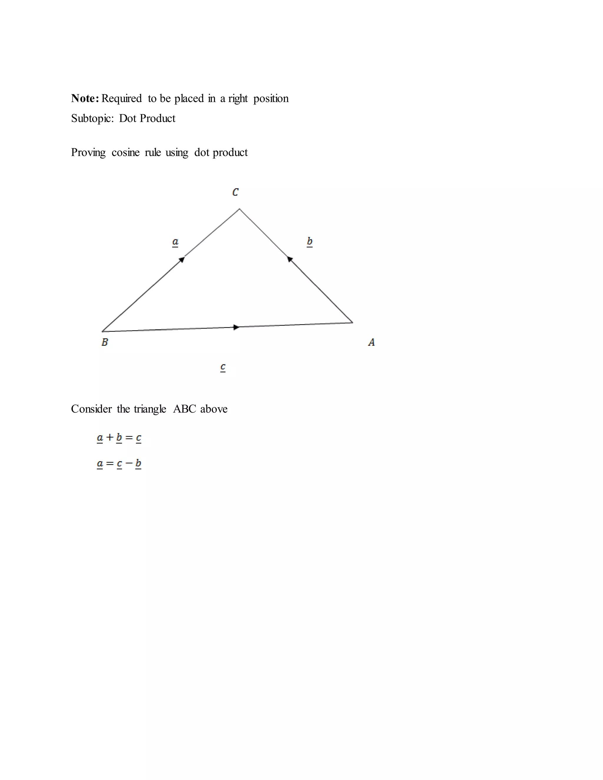 Note: Required to be placed in a right position
Subtopic: Dot Product
Proving cosine rule using dot product
Consider the triangle ABC above
 