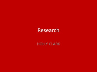 Research
HOLLY CLARK
 