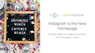 Instagram is the New
Homepage
Creating a Balance of Wellness, Discovery,
and Technology on Social
X
 