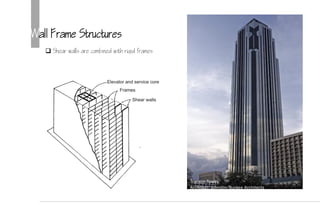 Wall Frame Structures
 Shear walls are combined with rigid frames
Transco Tower
Architect: Johnson/Burgee Architects
 