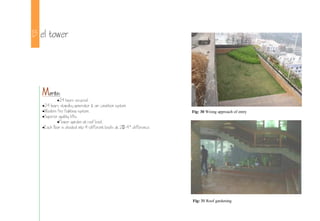 B el tower
Merits:
24 hours secured.
24 hours standby generator & air condition system
Modern fire fighting system.
Superior quality lifts.
Flower garden at roof level.
Each floor is divided into 4-different levels at 2-4 difference.
Fig: 30 Wrong approach of entry
Fig: 31 Roof gardening
 