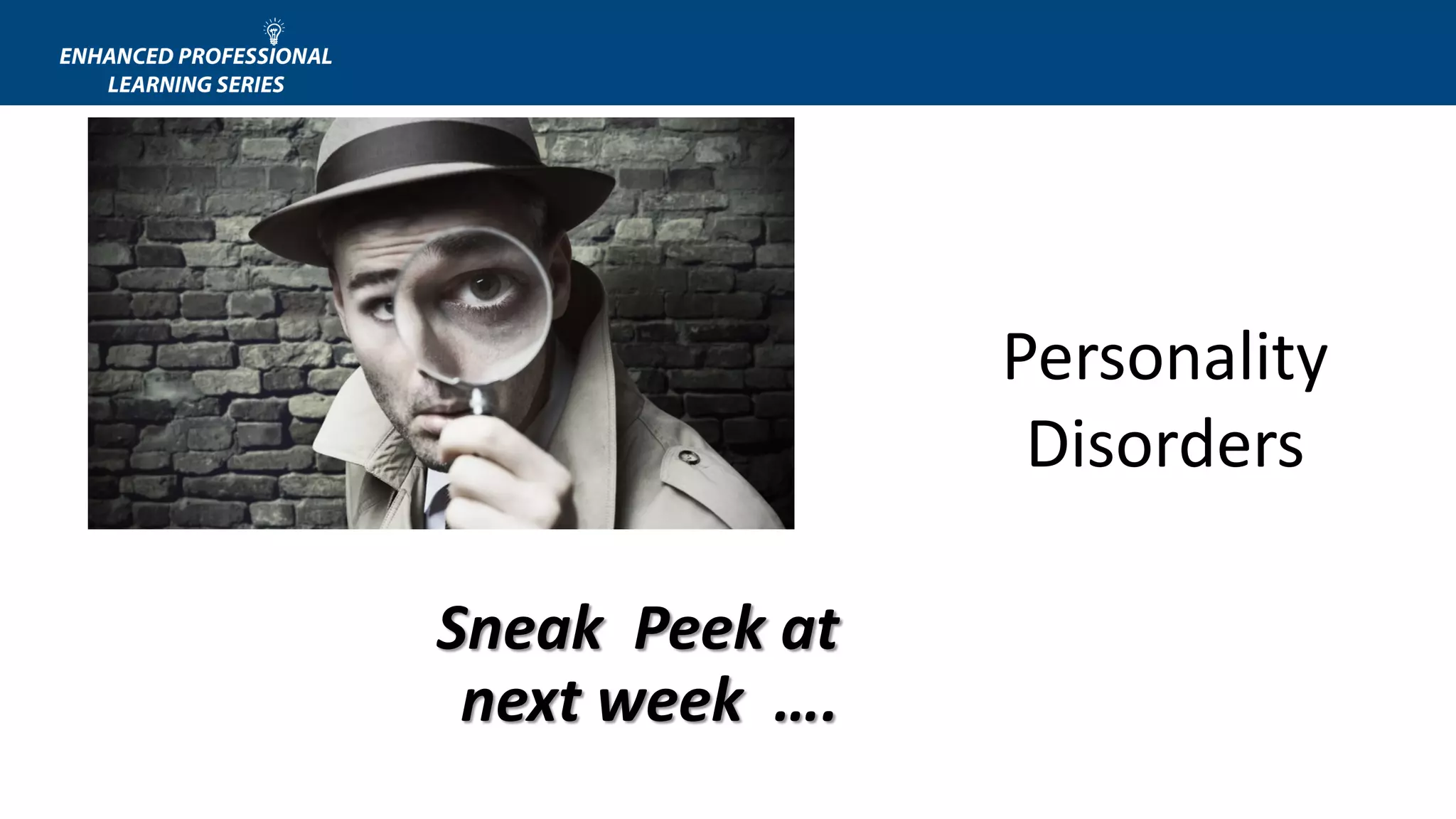 Sneak Peek at
next week ….
Personality
Disorders
 