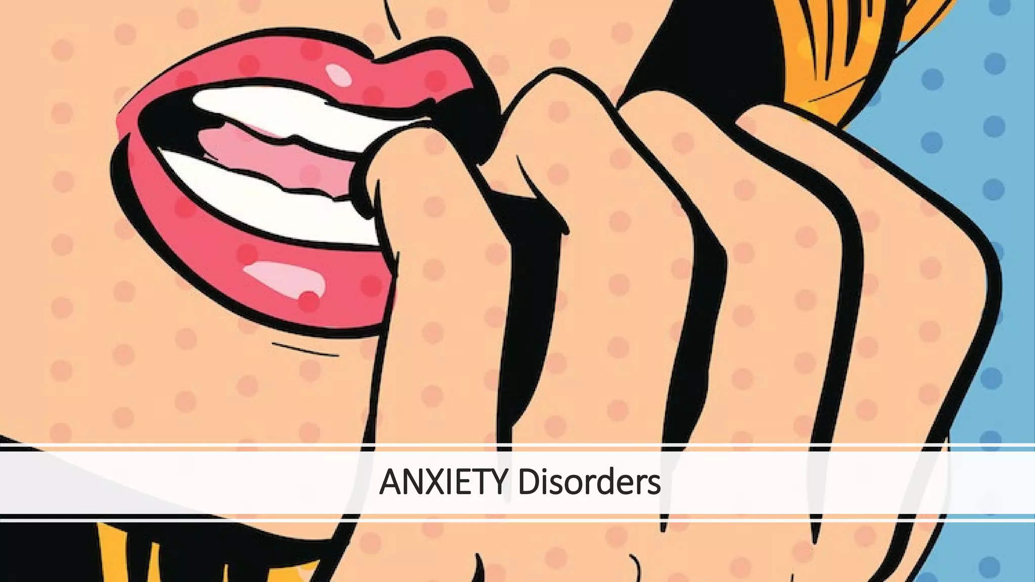ANXIETY Disorders
 