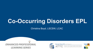 Christina Boyd, LSCSW, LCAC
Co-Occurring Disorders EPL
 