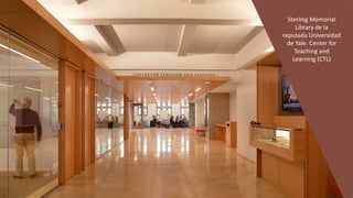 Sterling Memorial
Library de la
reputada Universidad
de Yale. Center for
Teaching and
Learning (CTL)
 