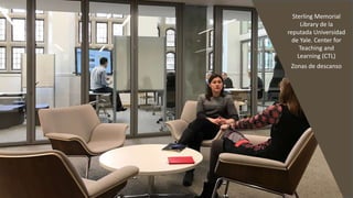 Sterling Memorial
Library de la
reputada Universidad
de Yale. Center for
Teaching and
Learning (CTL)
Zonas de descanso
 