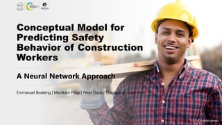 Conceptual Model for
Predicting Safety
Behavior of Construction
Workers
A Neural Network Approach
Emmanuel Boateng | Manikam Pillay | Peter Davis | Thayaparan Gajendran
© Enablebusiness
 