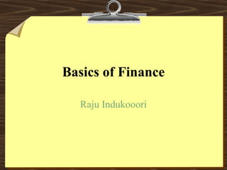 Basics of Finance
Raju Indukooori
 
