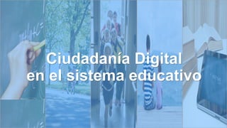 Ciudadanía Digital
en el sistema educativo
 