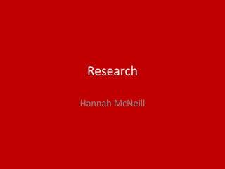 Research
Hannah McNeill
 