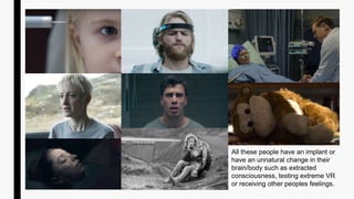 All these people have an implant or
have an unnatural change in their
brain/body such as extracted
consciousness, testing extreme VR
or receiving other peoples feelings.
 