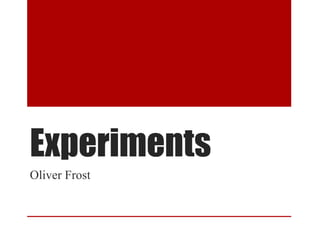 Experiments
Oliver Frost
 