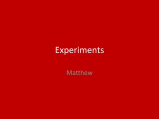 Experiments
Matthew
 