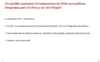 3V3e-sp
¿Es posible aumentar el compromiso de Chile con políticas
integradas para el clima y un aire limpio?
La respuesta ...