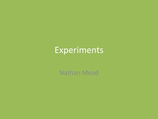 Experiments
Nathan Mead
 