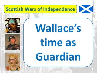 Scottish Wars of Independence
Wallace’s
time as
Guardian
 
