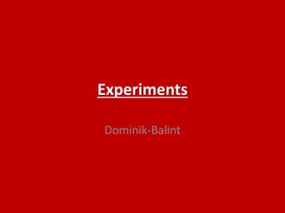 Experiments
Dominik-Balint
 