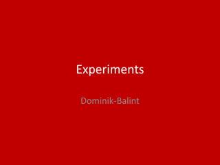 Experiments
Dominik-Balint
 