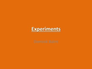 Experiments
Dominik Balint
 