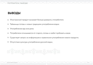 ВЫСШАЯ ШКОЛА БРЕНДИНГА
ПОТРЕБИТЕЛЬ / ВЫВОДЫ
ВЫВОДЫ
Иностранный продукт вызывает больше доверия у потребителя.
Тайваньцы готовы к новым традициям употребления водки.
Употребление еды вне дома.
Потребители отказываются от старого, готовы и любят пробовать новое.
Существует запрос на информацию о правильном употреблении нового продукта.
Отсутствие культуры употребления русской водки.
34
 