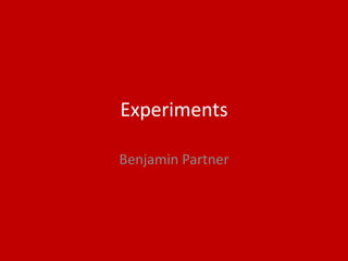 Experiments
Benjamin Partner
 