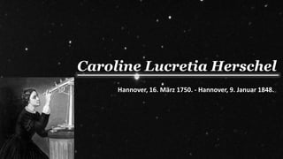 Caroline Lucretia Herschel
Hannover, 16. März 1750. - Hannover, 9. Januar 1848.
 