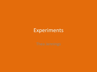 Experiments
Thea Jennings
 