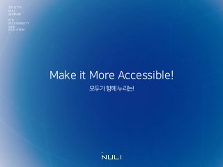 2019. 7th
NULI
SEMINAR
AI &
ACCESSIBILITY
WITH
EDUCATION
Make it More Accessible!
모두가함께누리는!
 