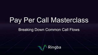 Pay Per Call Masterclass
Breaking Down Common Call Flows
 