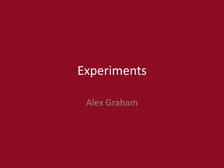 Experiments
Alex Graham
 