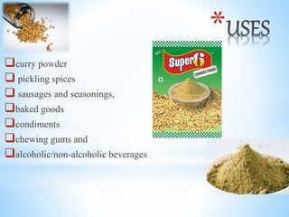 *
curry powder
 pickling spices
 sausages and seasonings,
baked goods
condiments
chewing gums and
alcoholic/non-alcoholic beverages
 