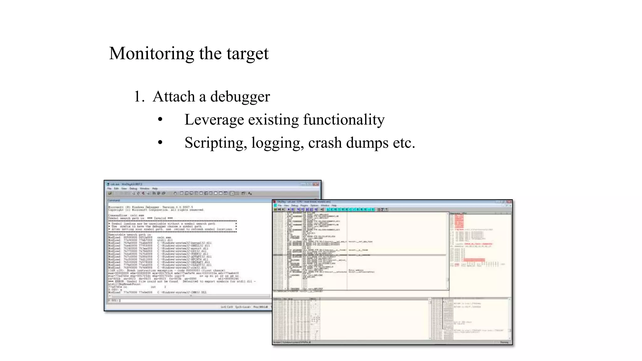Monitoring the target
1. Attach a debugger
• Leverage existing functionality
• Scripting, logging, crash dumps etc.
 