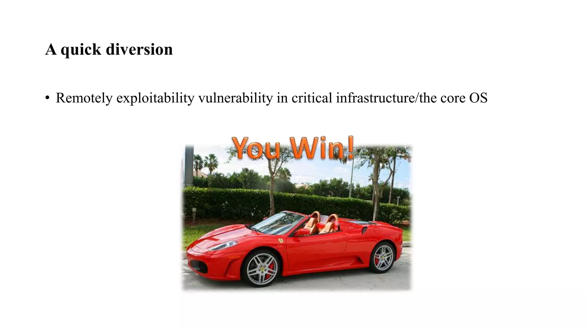 A quick diversion
• Remotely exploitability vulnerability in critical infrastructure/the core OS
 