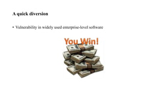 A quick diversion
• Vulnerability in widely used enterprise-level software
 