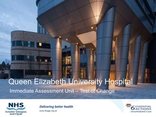 Queen Elizabeth University Hospital
Immediate Assessment Unit – Test of Change
 