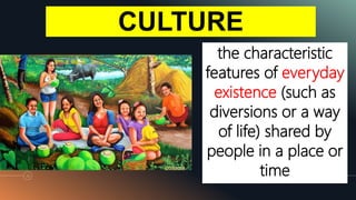 30
the characteristic
features of everyday
existence (such as
diversions or a way
of life) shared by
people in a place or
time
CULTURE
 